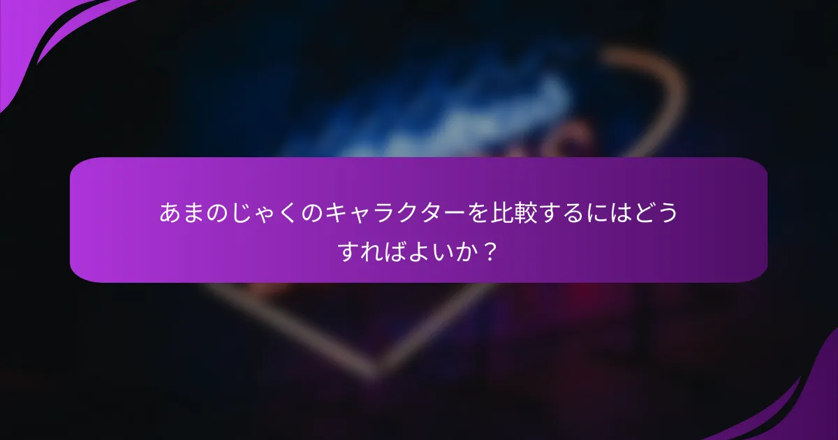 あまのじゃくのキャラクターを比較するにはどうすればよいか?