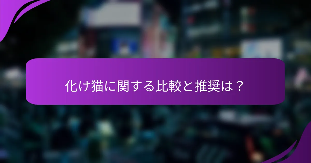 化け猫に関する比較と推奨は？