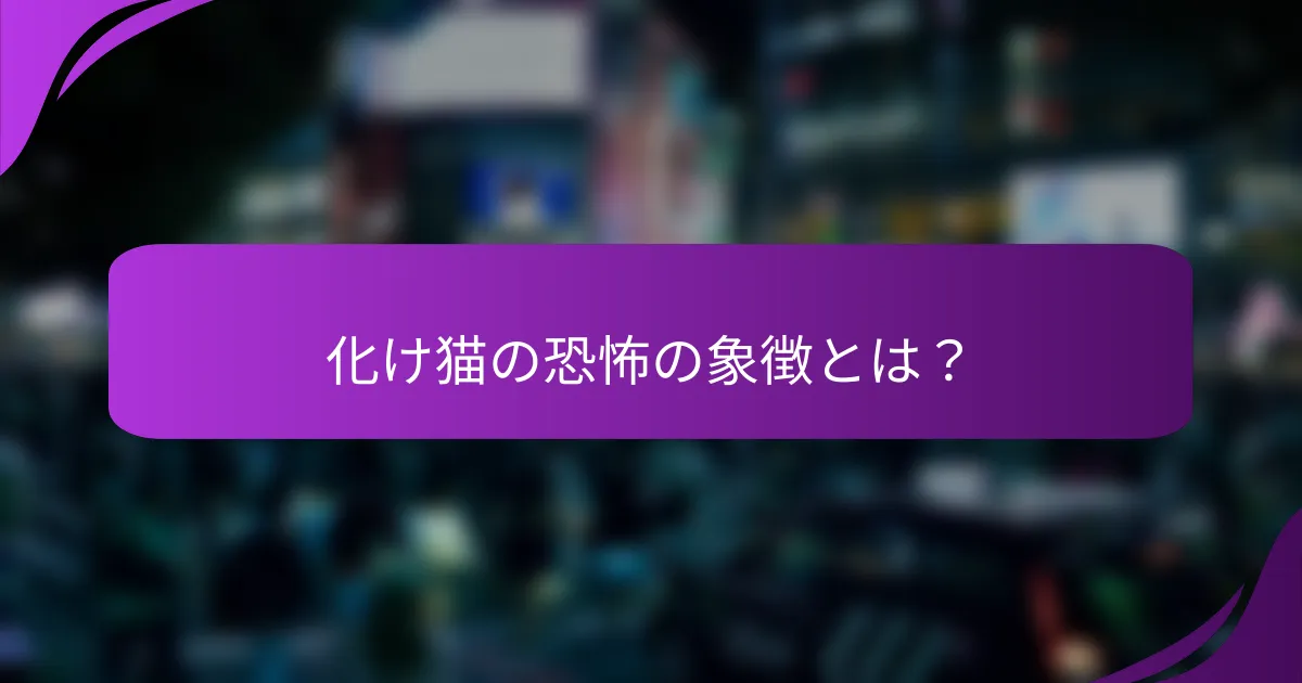 化け猫の恐怖の象徴とは？