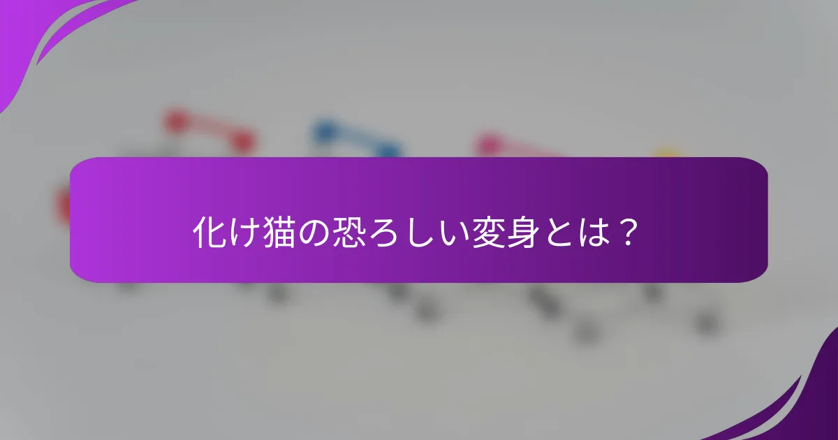 化け猫の恐ろしい変身とは？