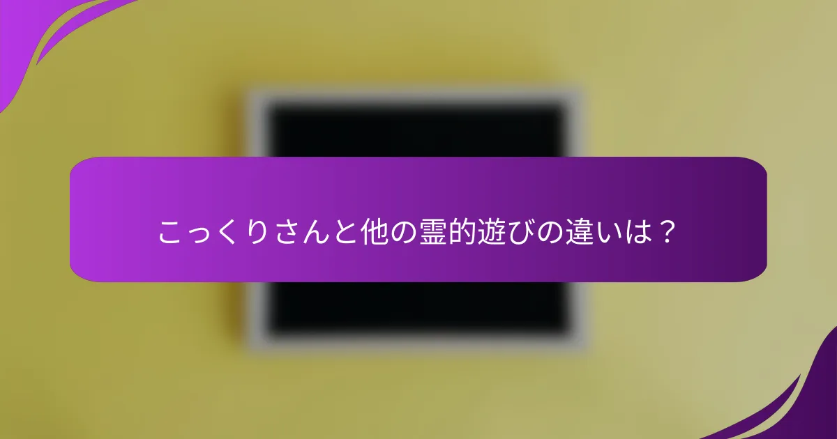 こっくりさんと他の霊的遊びの違いは？