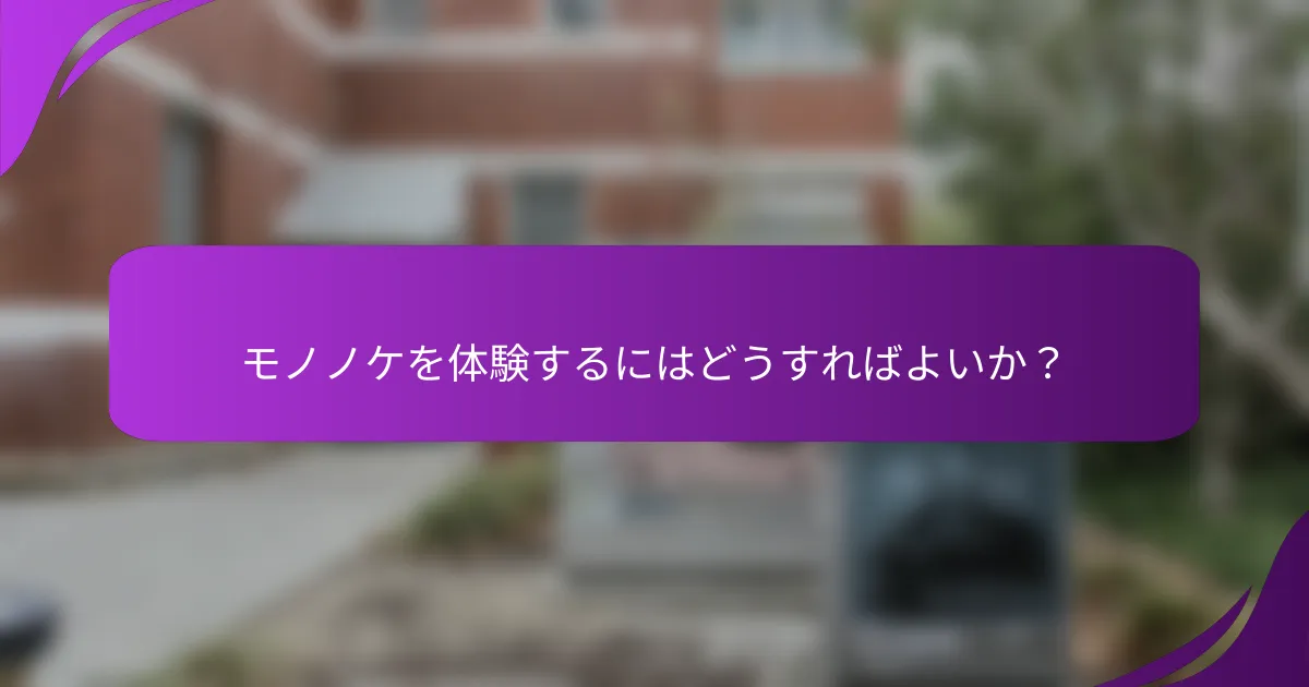 モノノケを体験するにはどうすればよいか？