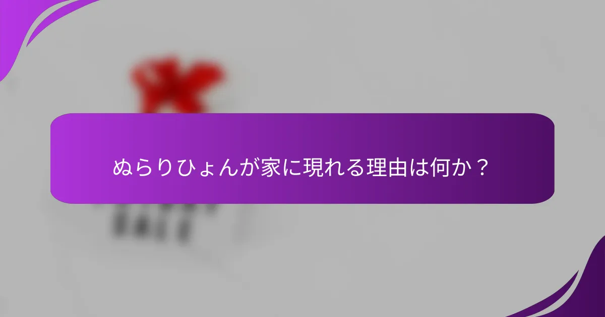 ぬらりひょんが家に現れる理由は何か？
