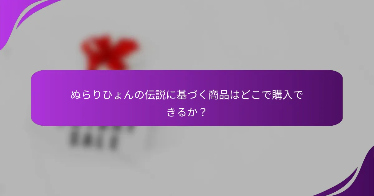 ぬらりひょんの伝説に基づく商品はどこで購入できるか？