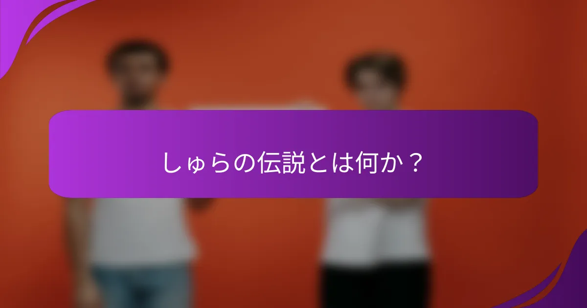 しゅらの伝説とは何か？