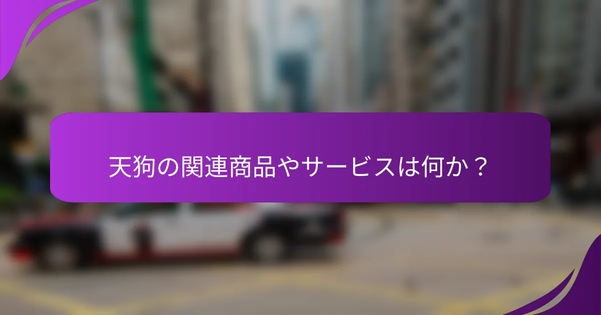 天狗の関連商品やサービスは何か？