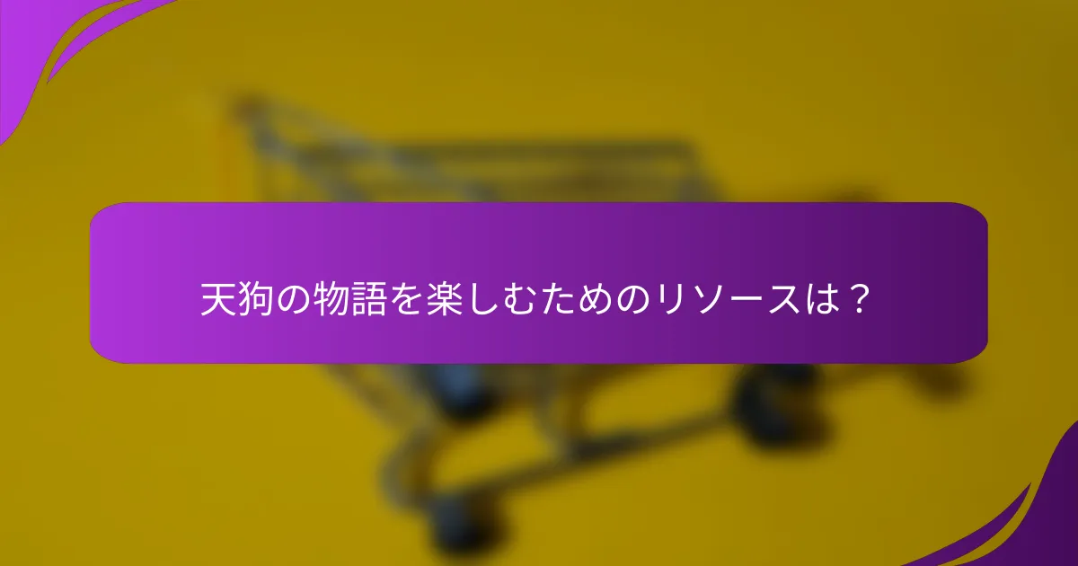 天狗の物語を楽しむためのリソースは？