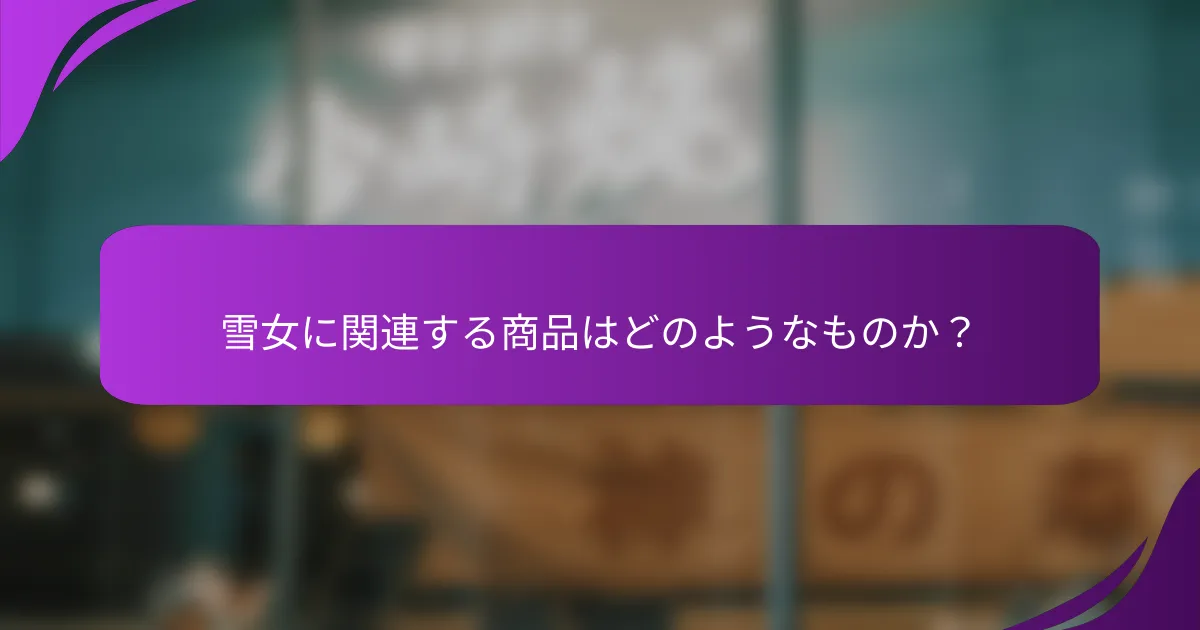 雪女に関連する商品はどのようなものか？