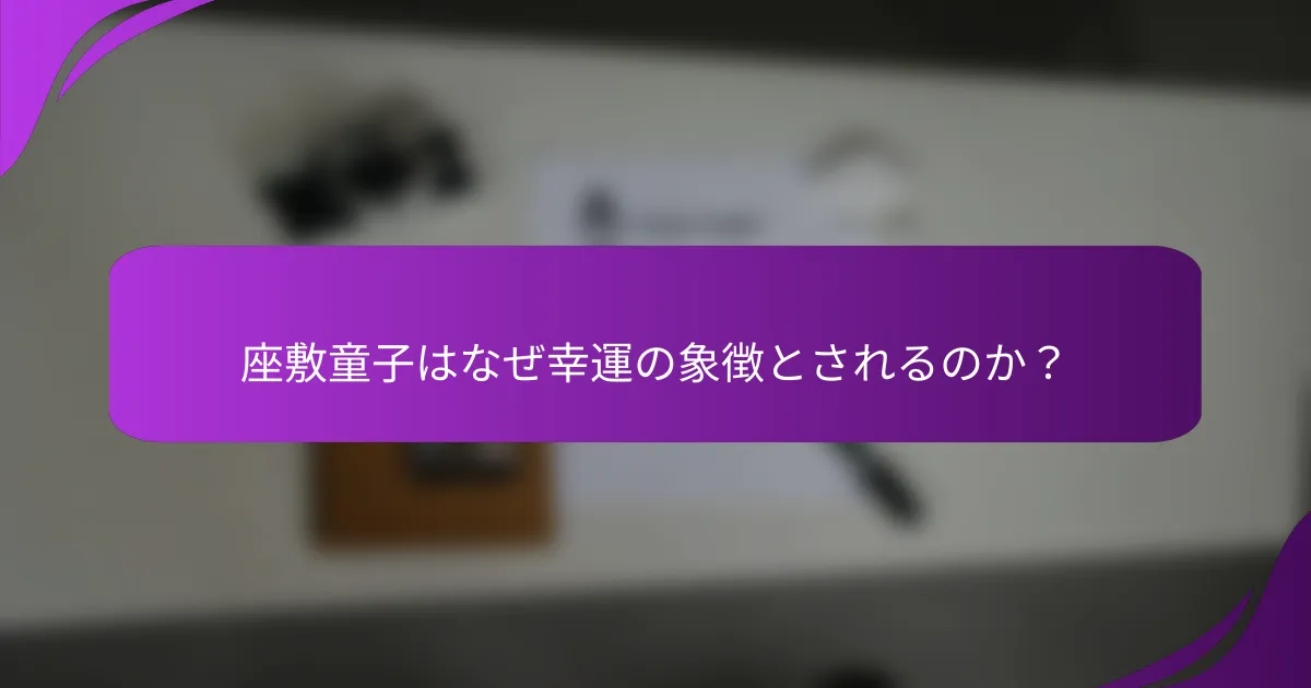 座敷童子はなぜ幸運の象徴とされるのか?